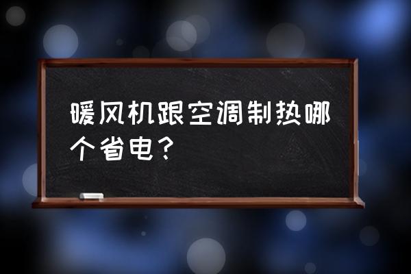 变频空调和定频空调制热哪个省电 暖风机跟空调制热哪个省电？