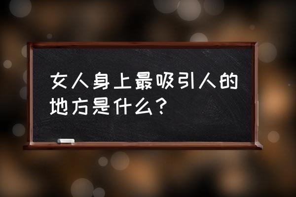 如何成为一名有魅力的女生 女人身上最吸引人的地方是什么？