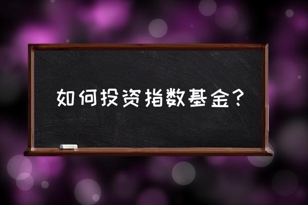 指数基金定投指南 如何投资指数基金？