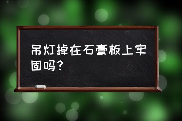 床头吊灯如何固定在石膏板吊顶上 吊灯掉在石膏板上牢固吗？