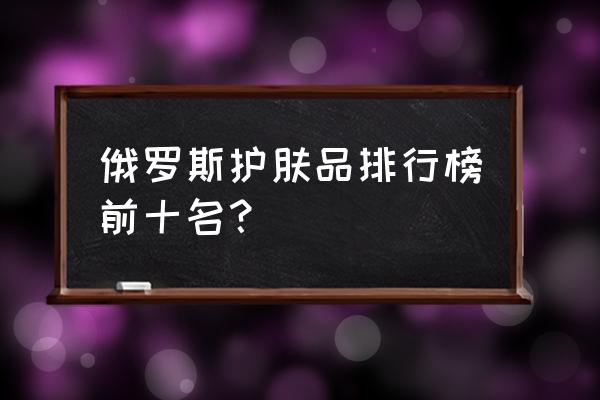 美容护肤面膜排行榜前十名 俄罗斯护肤品排行榜前十名？