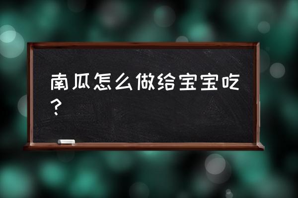 小南瓜怎么给宝宝吃 南瓜怎么做给宝宝吃？