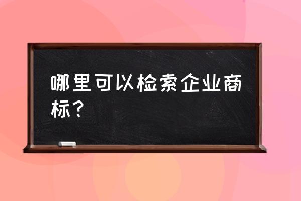 申请商标要多久可以知道结果 哪里可以检索企业商标？