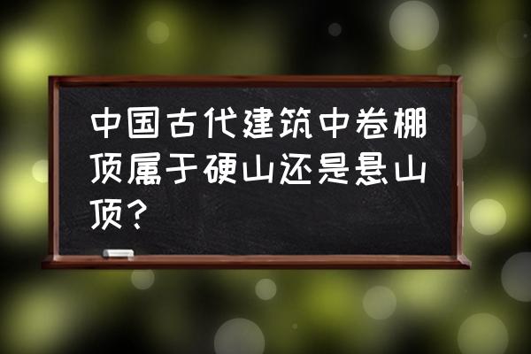 家庭装修中常见吊顶的三种形式 中国古代建筑中卷棚顶属于硬山还是悬山顶？