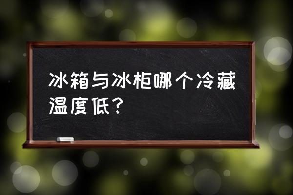 双温冰柜哪个是保鲜哪个是冷冻 冰箱与冰柜哪个冷藏温度低？