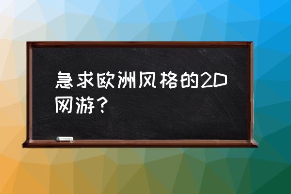 网游方面的创业 急求欧洲风格的2D网游？