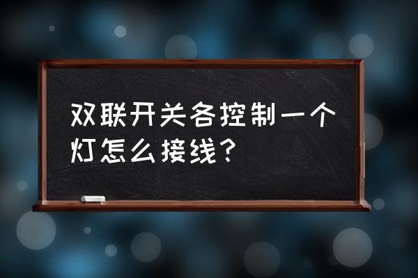 用三个开关控制一盏灯的接线图 双联开关各控制一个灯怎么接线？