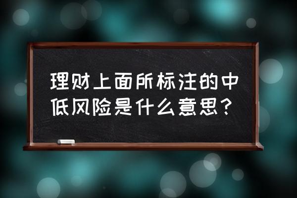 中小企业经营风险识别 理财上面所标注的中低风险是什么意思？