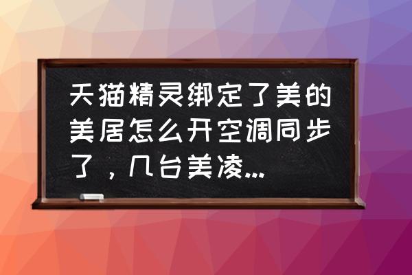 美的美居怎么查询空调运转时长 天猫精灵绑定了美的美居怎么开空调同步了，几台美凌同时开和关？