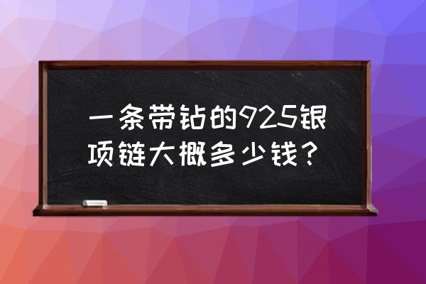 s925纯银项链多少钱 一条带钻的925银项链大概多少钱？