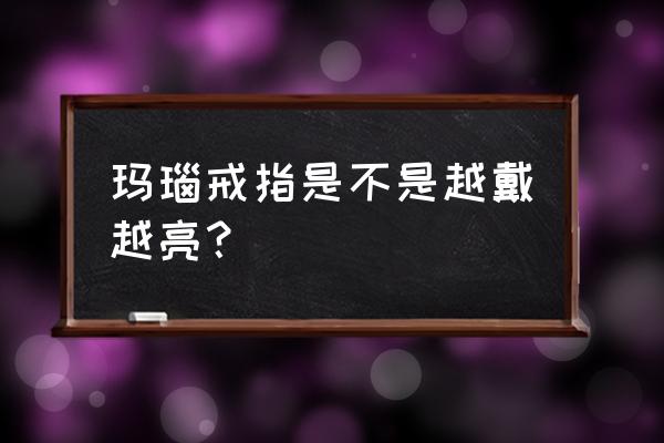 颜色是灰色的玛瑙戒指 玛瑙戒指是不是越戴越亮？