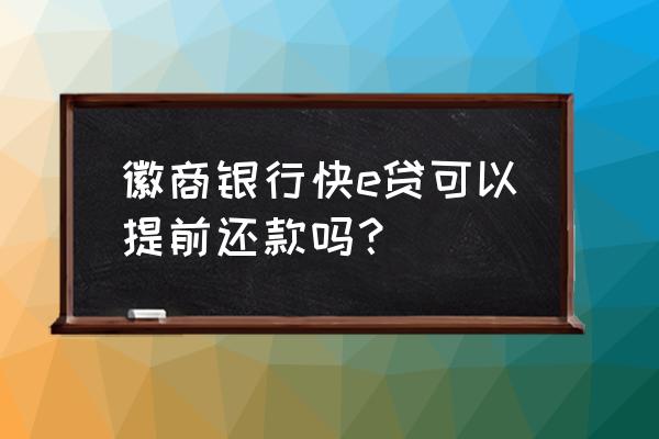 徽商银行提前还款详细流程 徽商银行快e贷可以提前还款吗？