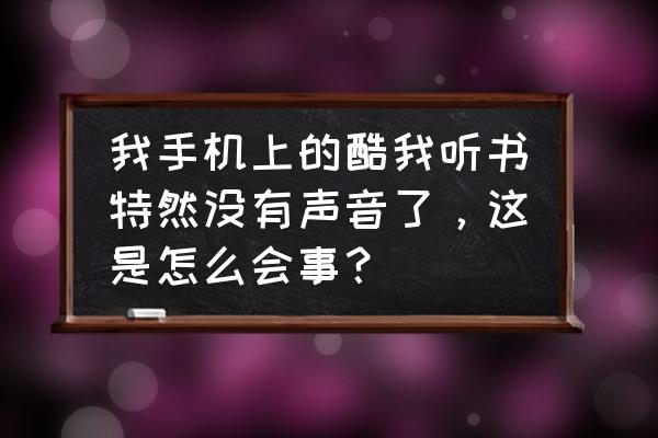 手机酷我音乐怎样设夜间歌模式 我手机上的酷我听书特然没有声音了，这是怎么会事？