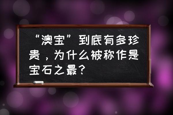 宝石双目显微镜示意图 “澳宝”到底有多珍贵，为什么被称作是宝石之最？