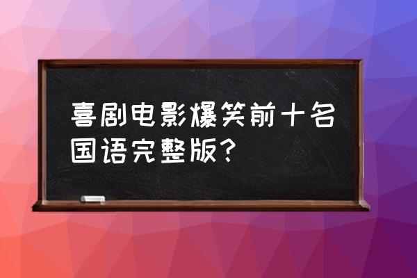 十部顶级爆笑喜剧电影排行榜 喜剧电影爆笑前十名国语完整版？