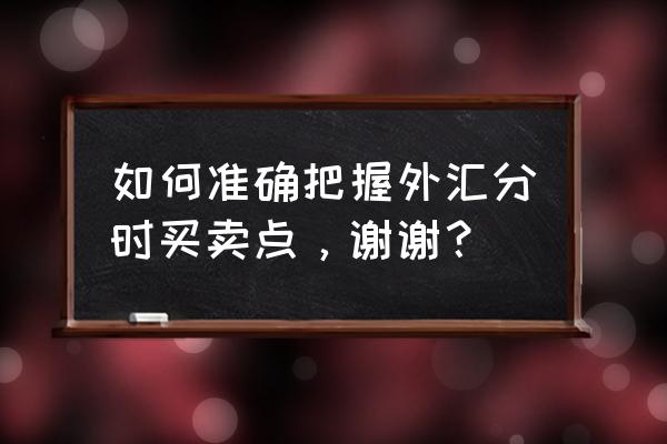 外汇1小时图趋势怎样看 如何准确把握外汇分时买卖点，谢谢？