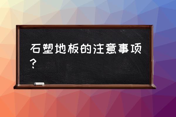 石塑地板的尺寸及优缺点 石塑地板的注意事项？