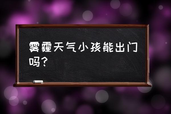 雾霾的时候怎么避免影响到婴儿 雾霾天气小孩能出门吗？