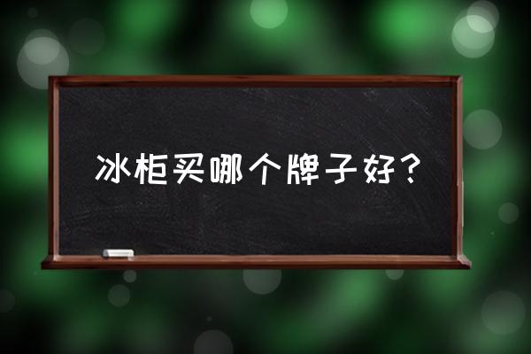 冷柜品牌有几种 冰柜买哪个牌子好？