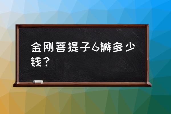 金刚菩提一般什么价格合适 金刚菩提子6瓣多少钱？