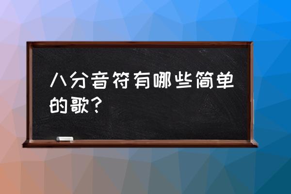 含有八分音符的音乐 八分音符有哪些简单的歌？