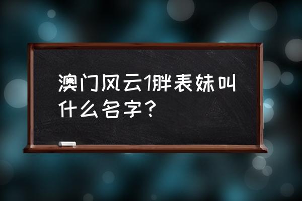 澳门风云茶餐厅肥妈搞笑的片段 澳门风云1胖表妹叫什么名字？