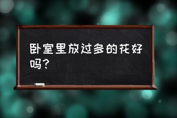 卧室不能放哪些植物 卧室里放过多的花好吗？