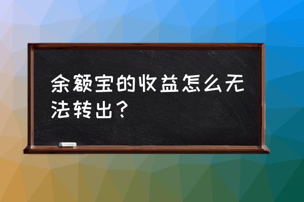 余额宝工资理财资金怎么转出 余额宝的收益怎么无法转出？