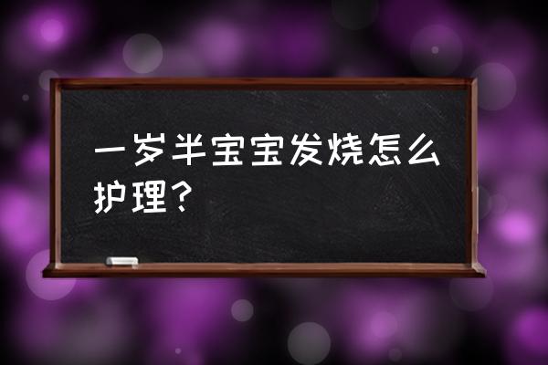 小孩发烧的正确护理方法 一岁半宝宝发烧怎么护理？