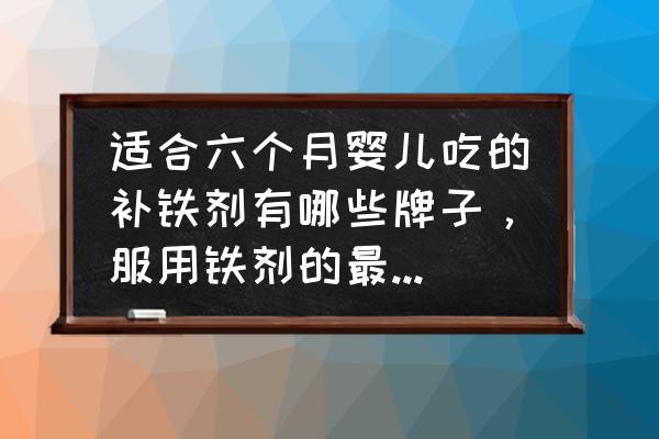 宝宝补铁的最佳时间 适合六个月婴儿吃的补铁剂有哪些牌子，服用铁剂的最佳时间是什么时候？