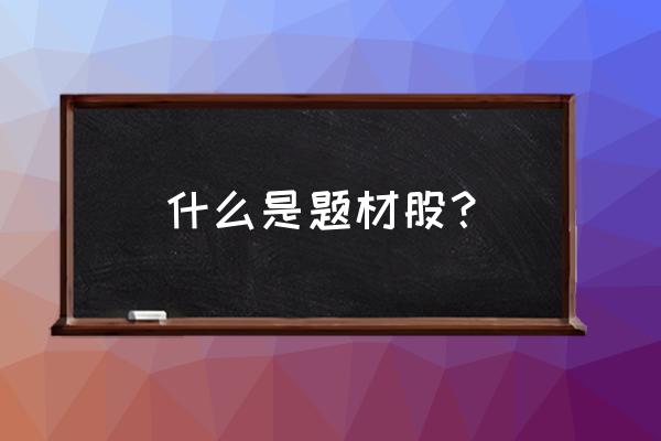 股票的概念股是指的什么 什么是题材股？