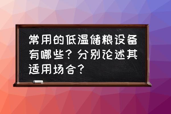 低温喷雾干燥设备厂家 常用的低温储粮设备有哪些？分别论述其适用场合？