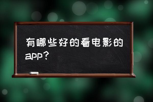 网上没有的电影哪里可以看到 有哪些好的看电影的app？