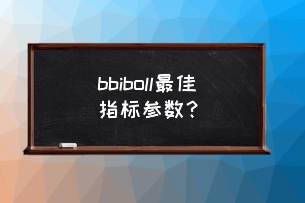 布林线的设置参数多少最佳 bbiboll最佳指标参数？