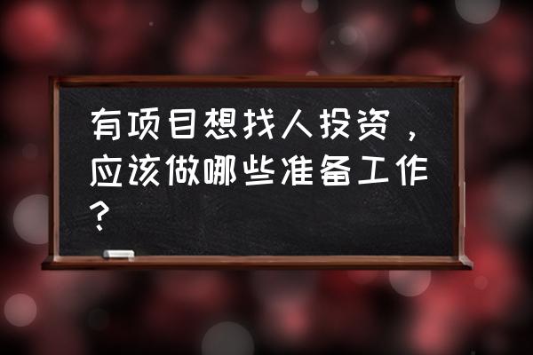 企业面临投资时有哪些投资方式 有项目想找人投资，应该做哪些准备工作？