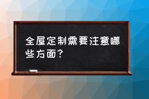 全屋定制注意哪些方面 全屋定制需要注意哪些方面？