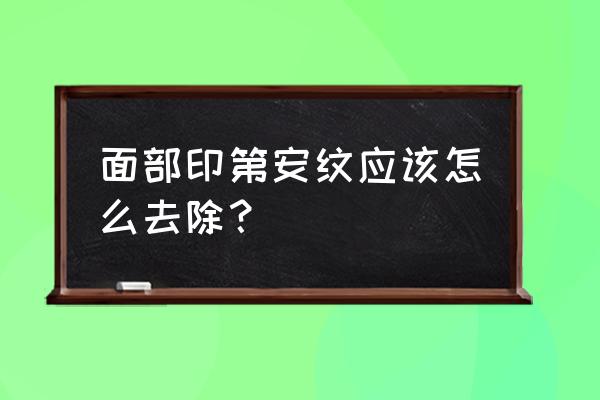 脸上看着很老怎么办 面部印第安纹应该怎么去除？