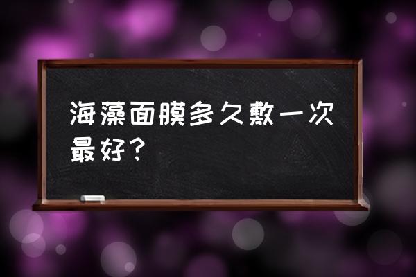 海藻颗粒面膜一次用多少最好 海藻面膜多久敷一次最好？