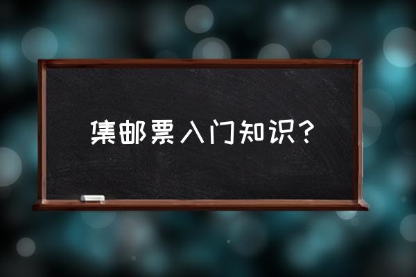 集邮新手入门需要什么手续 集邮票入门知识？