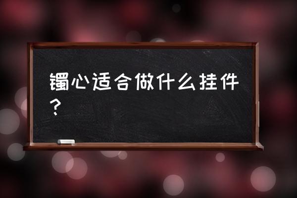 入门玉石雕刻最简单挂件 镯心适合做什么挂件？