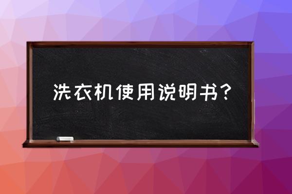 洗衣机怎么用啊具体步骤 洗衣机使用说明书？