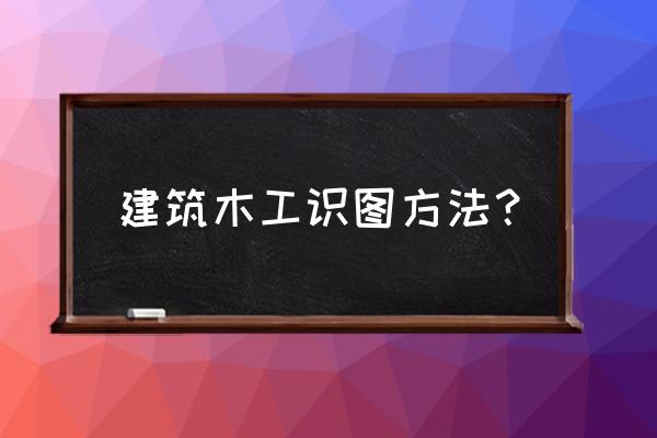 门窗加工图纸识图基础知识 建筑木工识图方法？