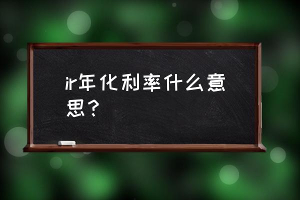 内部收益率irr函数详细讲解 ir年化利率什么意思？