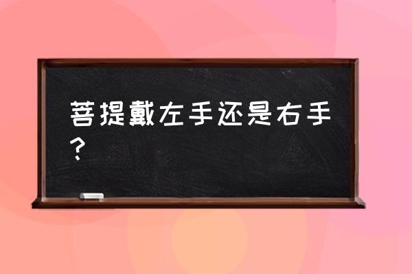 菩提子手链有什么作用 菩提戴左手还是右手？