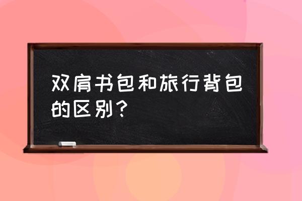 怎么挑选户外旅行包的材质 双肩书包和旅行背包的区别？