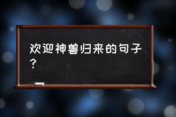 魔力宝贝归来神兽怎么打 欢迎神兽归来的句子？