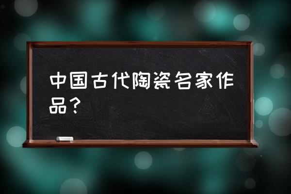 粉彩瓷器白彩的老化特征 中国古代陶瓷名家作品？