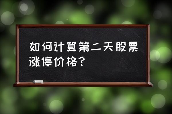 如何计算股票涨停的价格 如何计算第二天股票涨停价格？