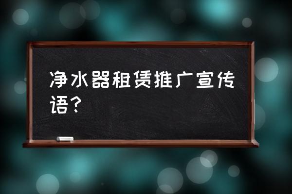 连锁店净水器租赁哪个牌子好 净水器租赁推广宣传语？