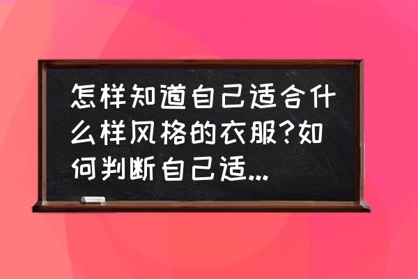 怎么挑选适合自己的配饰 怎样知道自己适合什么样风格的衣服?如何判断自己适合的款式和风格？